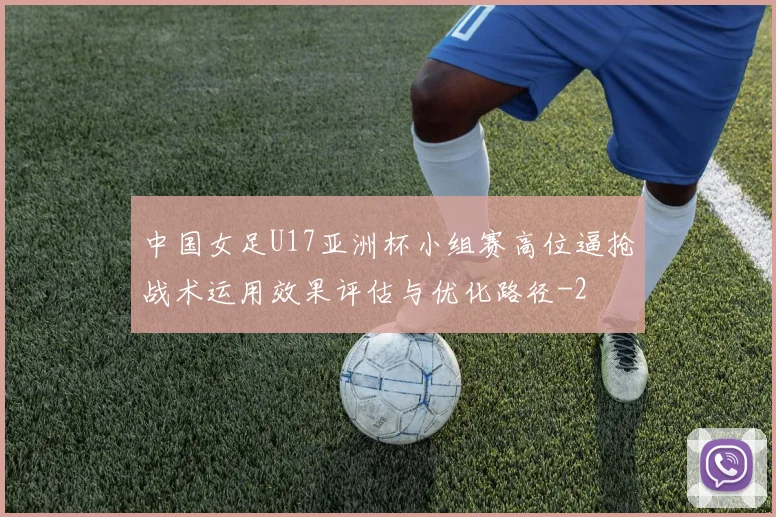 中国女足U17亚洲杯小组赛高位逼抢战术运用效果评估与优化路径